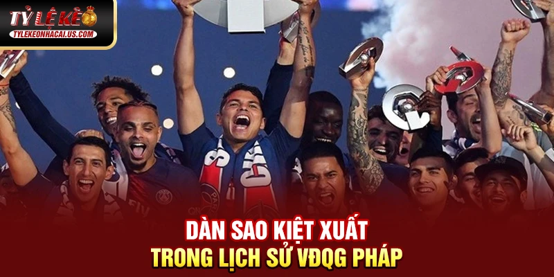 VĐQG Pháp - Sức Hút Từ Những Ngôi Sao Hàng Đầu Châu Âu Dàn sao kiệt xuất trong lịch sử VĐQG Pháp