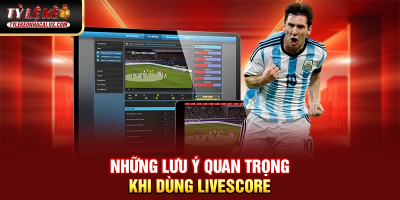 Livescore Những lưu ý quan trọng khi dùng Livescore