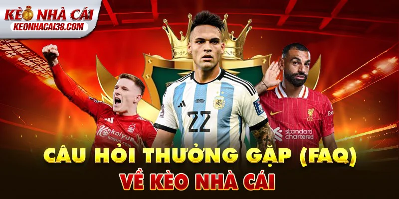 Tỷ Lệ Kèo Nhà Cái FAQ về Kèo Nhà Cái