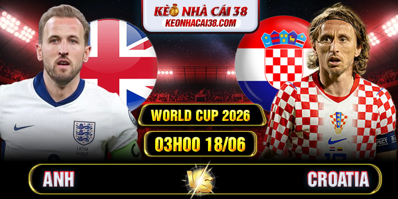 Soi Kèo Anh Vs Croatia 03h00 18/06 - World Cup 2026 Soi Kèo Anh Vs Croatia 03h00 18/06 - World Cup 2026