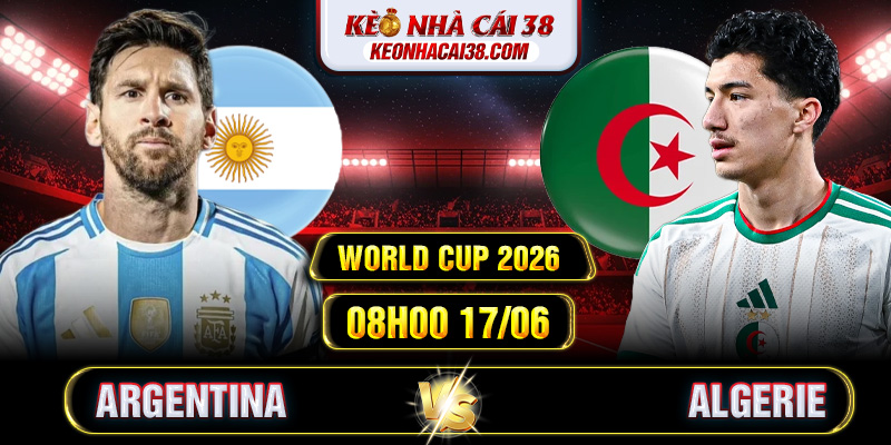 Soi Kèo Argentina Vs Algerie 08h00 17/06 - World Cup 2026 Soi Kèo Argentina Vs Algerie 08h00 17/06 - World Cup 2026