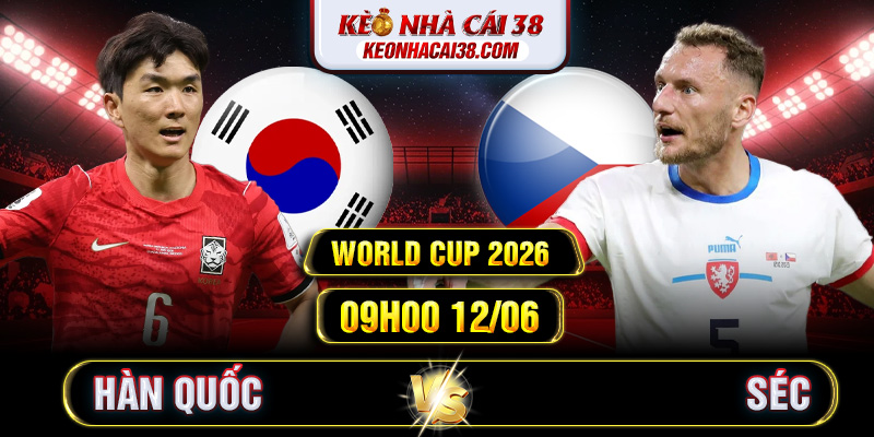 Soi Kèo Hàn Quốc Vs Séc 09h00 12/06 - World Cup 2026 Soi Kèo Hàn Quốc Vs Séc 09h00 12/06 - World Cup 2026